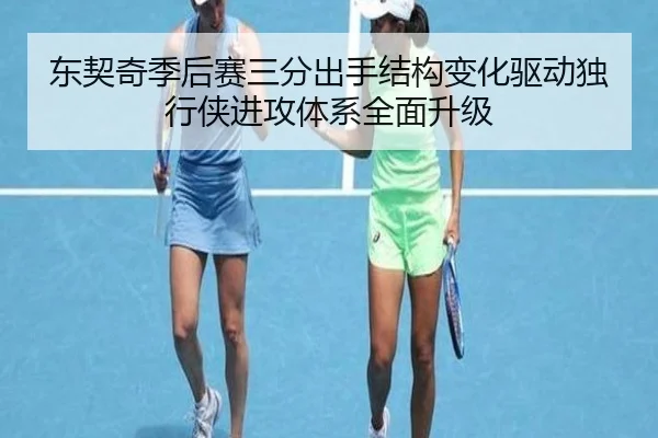 东契奇季后赛三分出手结构变化驱动独行侠进攻体系全面升级