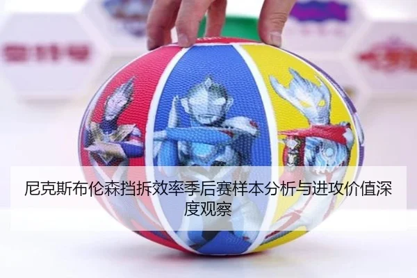 尼克斯布伦森挡拆效率季后赛样本分析与进攻价值深度观察