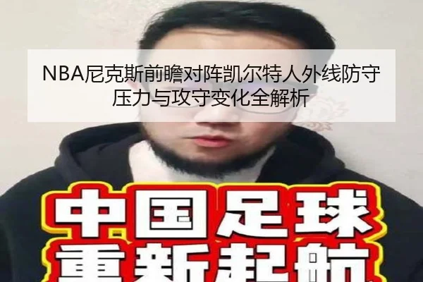 NBA尼克斯前瞻对阵凯尔特人外线防守压力与攻守变化全解析
